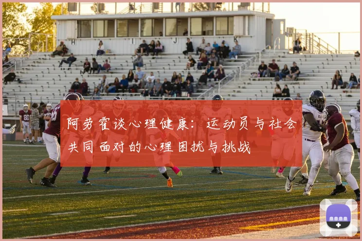 阿劳霍谈心理健康：运动员与社会共同面对的心理困扰与挑战